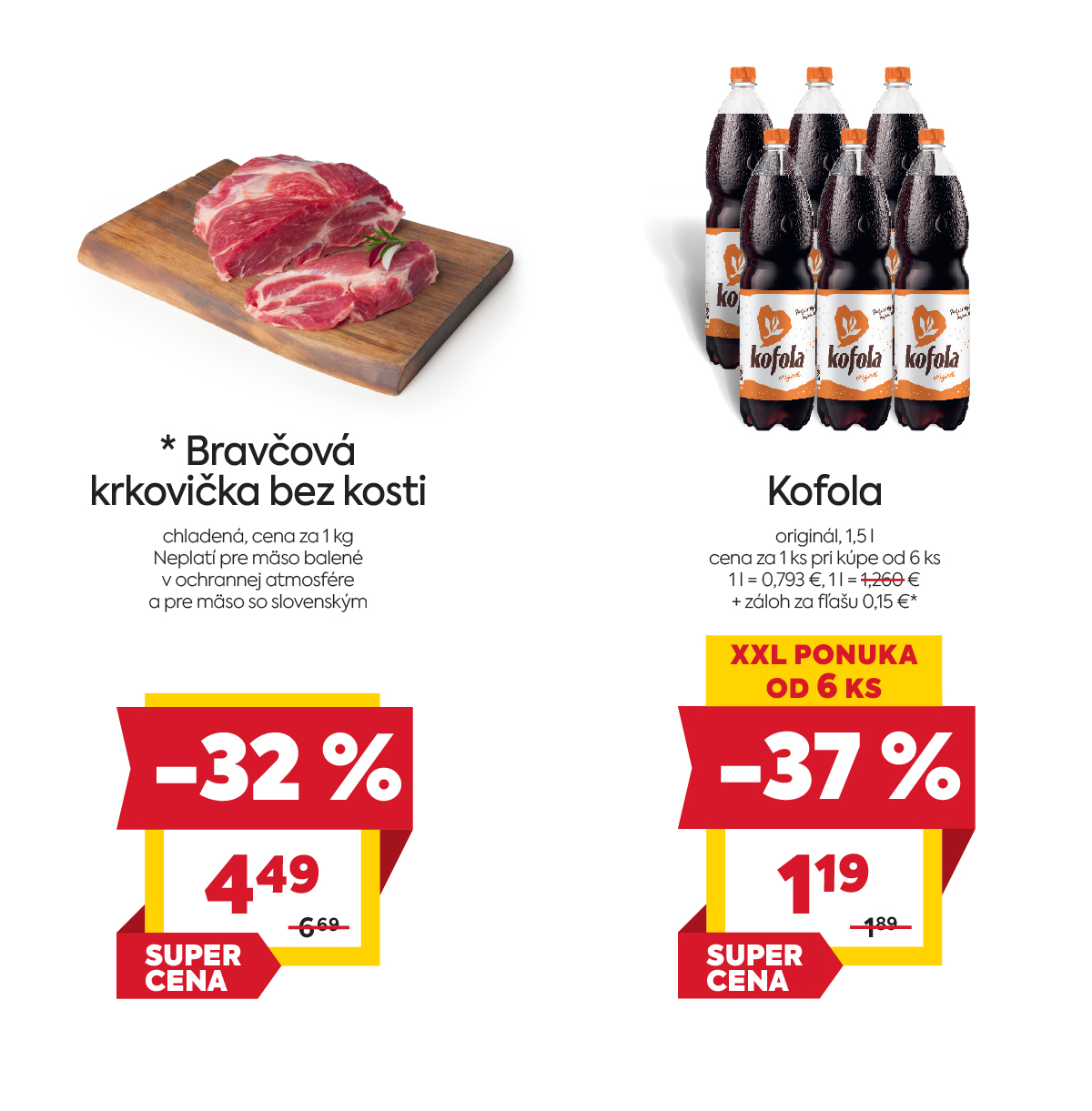 Na obrázku sú dva produkty. Naľavo je obrázok  Bravčová krkovička bez kosti, chladená, 1 kg. V zľave 32%. Akciová cena je 4.49 € za 1 kg. Napravo je Kofola originál, 1,5 l.  V zľave 37%. Akciová cene je 1.19€ - cena za 1ks pri kúpe od 6ks.